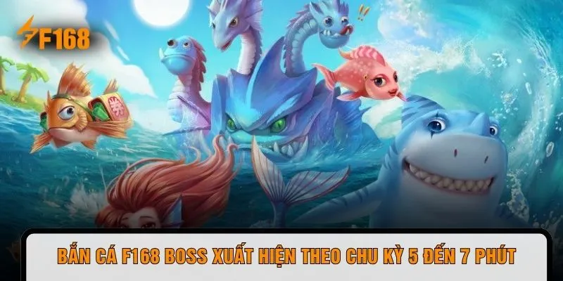 Bắn cá F168 boss xuất hiện theo chu kỳ 5 đến 7 phút