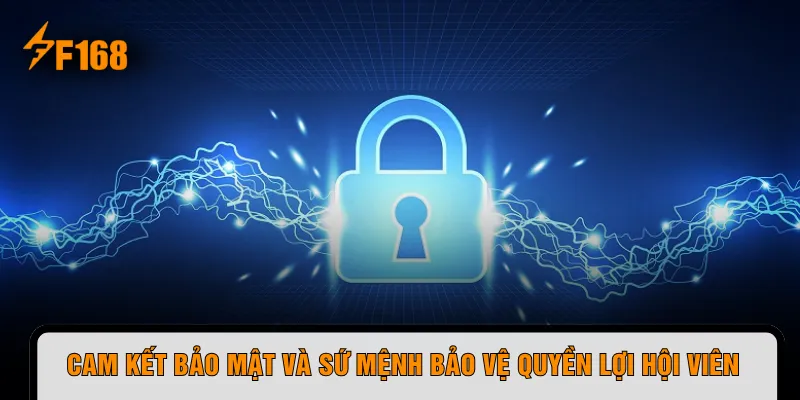 Cam kết bảo mật và sứ mệnh bảo vệ quyền lợi hội viên
