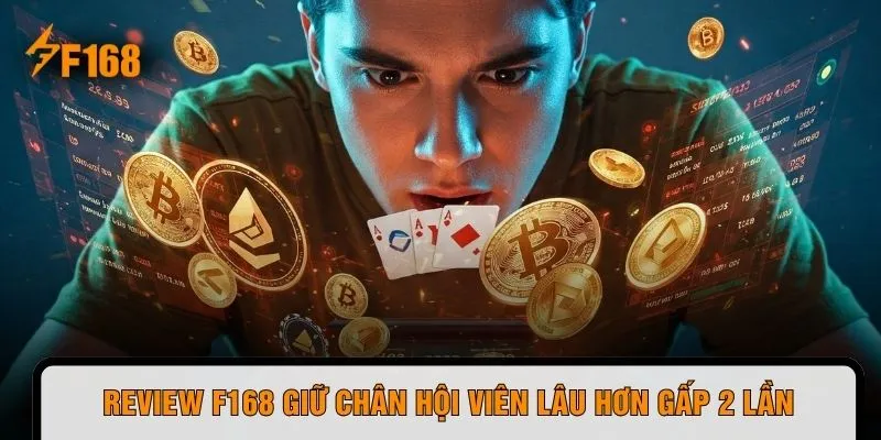 Review F168 giữ chân hội viên lâu hơn gấp 2 lần